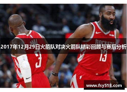 2017年12月29日火箭队对决火箭队精彩回顾与赛后分析