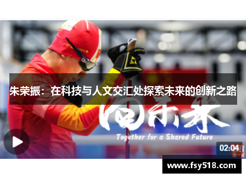 朱荣振：在科技与人文交汇处探索未来的创新之路