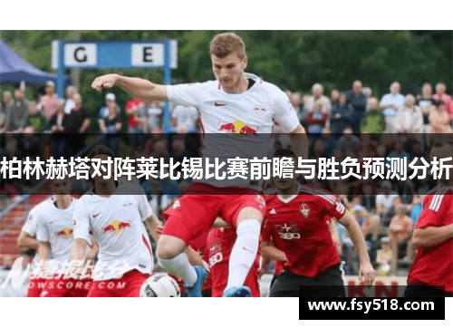 柏林赫塔对阵莱比锡比赛前瞻与胜负预测分析