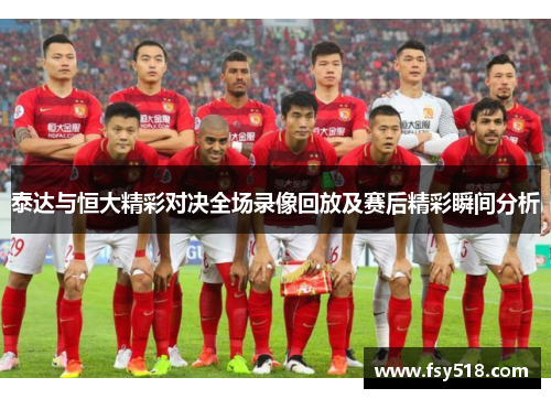 泰达与恒大精彩对决全场录像回放及赛后精彩瞬间分析
