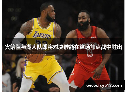 火箭队与湖人队即将对决谁能在这场焦点战中胜出